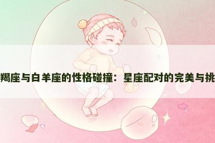 摩羯座与白羊座的性格碰撞：星座配对的完美与挑战