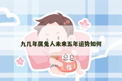 九几年属兔人未来五年运势如何