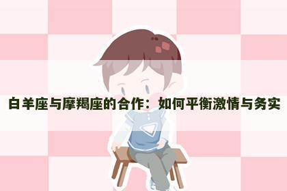 白羊座与摩羯座的合作：如何平衡激情与务实