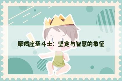 摩羯座圣斗士：坚定与智慧的象征