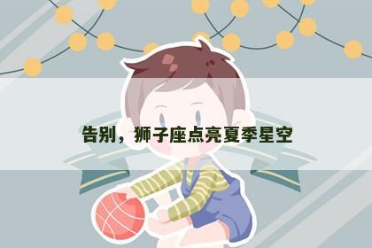告别，狮子座点亮夏季星空