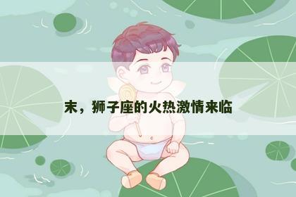末，狮子座的火热激情来临