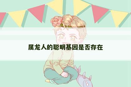 属龙人的聪明基因是否存在