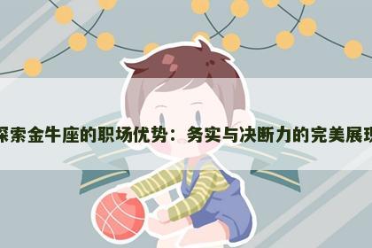 探索金牛座的职场优势：务实与决断力的完美展现