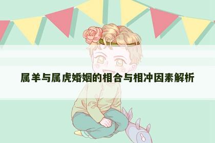 属羊与属虎婚姻的相合与相冲因素解析