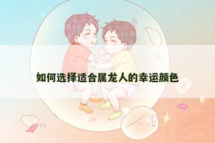 如何选择适合属龙人的幸运颜色