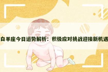 白羊座今日运势解析：积极应对挑战迎接新机遇