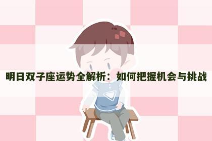 明日双子座运势全解析：如何把握机会与挑战