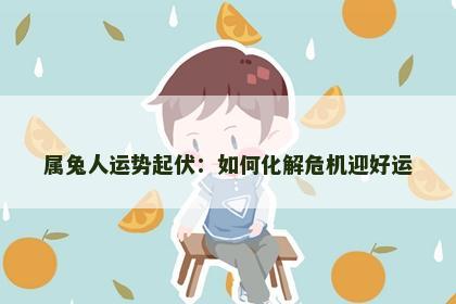 属兔人运势起伏：如何化解危机迎好运