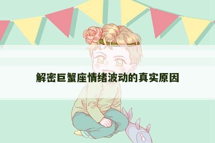 解密巨蟹座情绪波动的真实原因