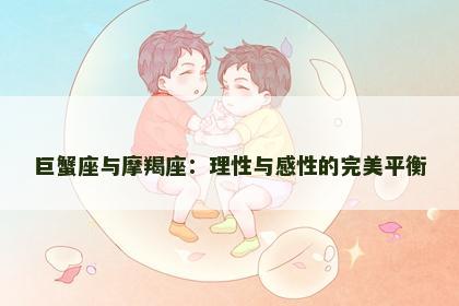 巨蟹座与摩羯座：理性与感性的完美平衡