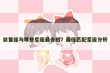 巨蟹座与哪些星座最合拍？最佳匹配星座分析