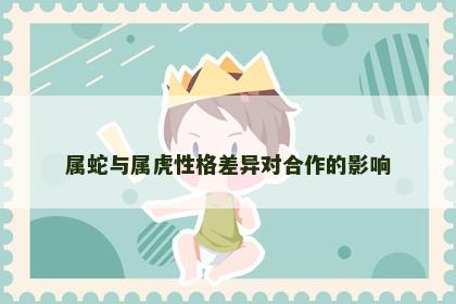 属蛇与属虎性格差异对合作的影响