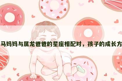 属马妈妈与属龙爸爸的星座相配对，孩子的成长方向