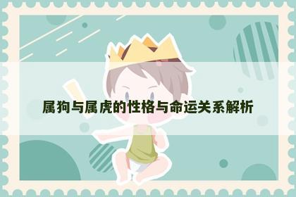 属狗与属虎的性格与命运关系解析