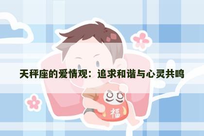 天秤座的爱情观：追求和谐与心灵共鸣