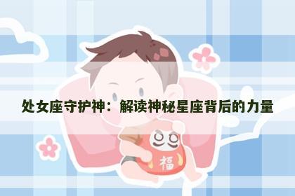 处女座守护神：解读神秘星座背后的力量