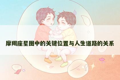 摩羯座星图中的关键位置与人生道路的关系