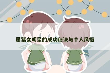 属猪女明星的成功秘诀与个人风格