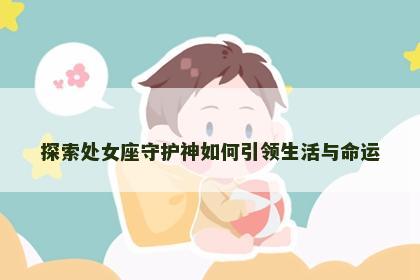 探索处女座守护神如何引领生活与命运