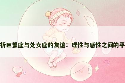 解析巨蟹座与处女座的友谊：理性与感性之间的平衡