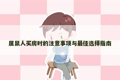 属鼠人买房时的注意事项与最佳选择指南