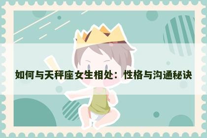 如何与天秤座女生相处：性格与沟通秘诀