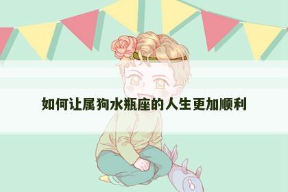 如何让属狗水瓶座的人生更加顺利