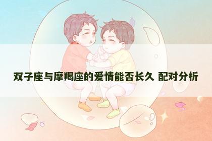 双子座与摩羯座的爱情能否长久 配对分析