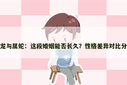 属龙与属蛇：这段婚姻能否长久？性格差异对比分析