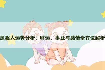 属猴人运势分析：财运、事业与感情全方位解析