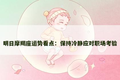 明日摩羯座运势看点：保持冷静应对职场考验