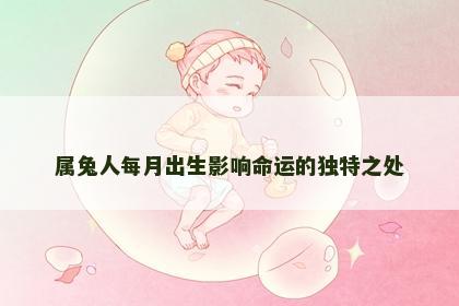 属兔人每月出生影响命运的独特之处