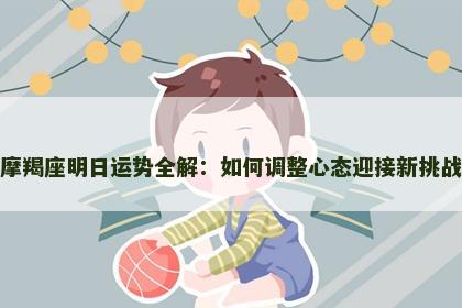 摩羯座明日运势全解：如何调整心态迎接新挑战