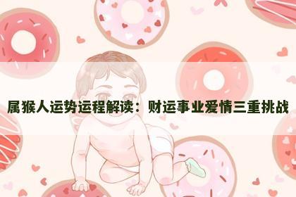 属猴人运势运程解读：财运事业爱情三重挑战