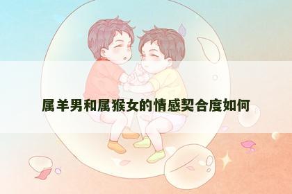 属羊男和属猴女的情感契合度如何