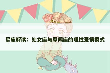 星座解读：处女座与摩羯座的理性爱情模式