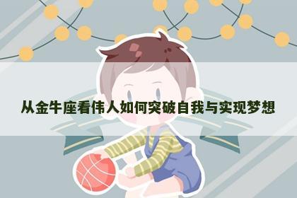 从金牛座看伟人如何突破自我与实现梦想