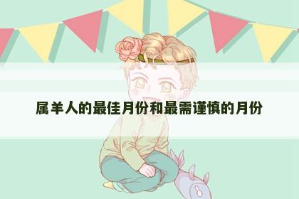 属羊人的最佳月份和最需谨慎的月份