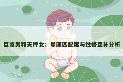 巨蟹男和天秤女：星座匹配度与性格互补分析