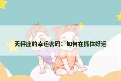 天秤座的幸运密码：如何在抓住好运