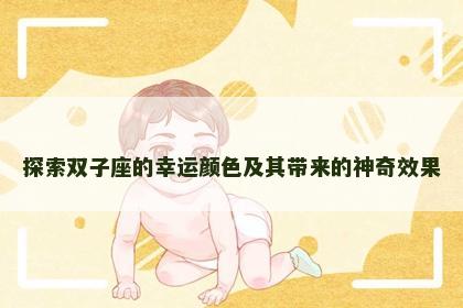 探索双子座的幸运颜色及其带来的神奇效果