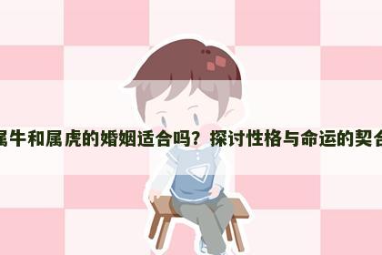 属牛和属虎的婚姻适合吗？探讨性格与命运的契合