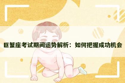 巨蟹座考试期间运势解析：如何把握成功机会