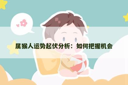 属猴人运势起伏分析：如何把握机会