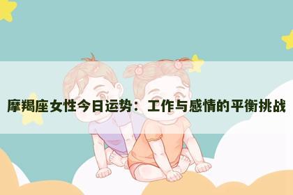 摩羯座女性今日运势：工作与感情的平衡挑战