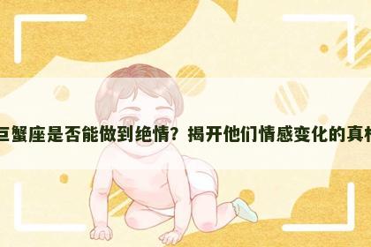 巨蟹座是否能做到绝情？揭开他们情感变化的真相