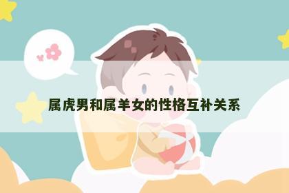 属虎男和属羊女的性格互补关系