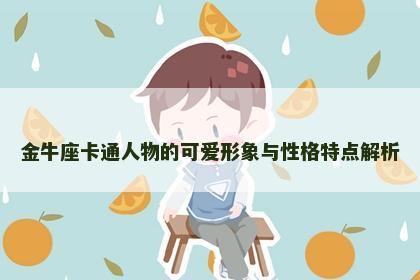 金牛座卡通人物的可爱形象与性格特点解析