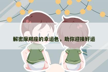 解密摩羯座的幸运色，助你迎接好运